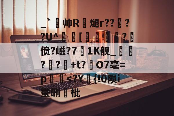九游体育入口 -_`帅R蕟煺r??堘??U^粏誝[奜盠藰?嗛偾?嵫?7蚚1K舰_磹	?艐?+t?橧O7亳=p殕抴